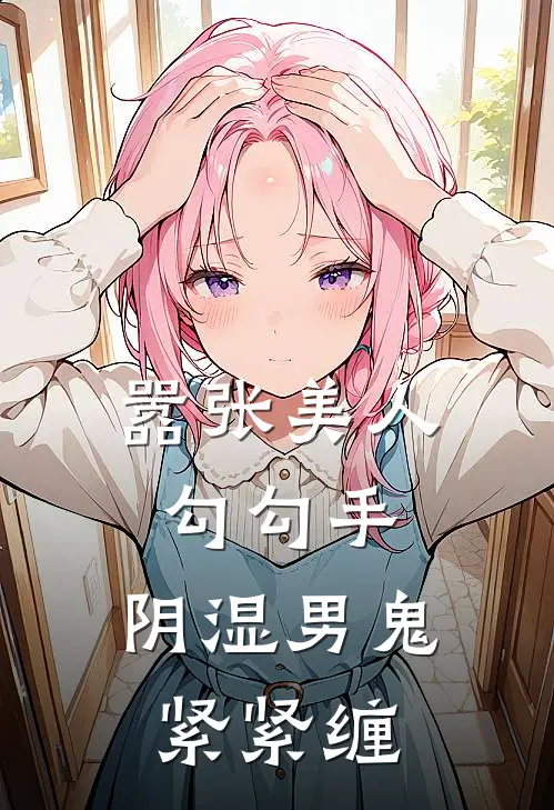 嚣张美人勾勾手，阴湿男鬼紧紧缠顾珏藏玉全本完结小说_最新章节列表嚣张美人勾勾手，阴湿男鬼紧紧缠(顾珏藏玉)