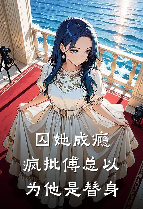 囚她成瘾，疯批傅总以为他是替身