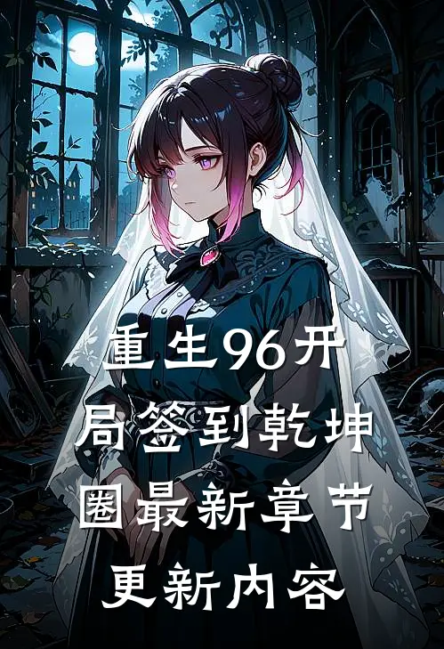 重生96开局签到乾坤圈最新章节更新内容