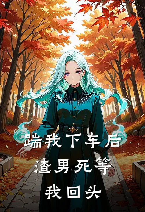 踹我下车后，渣男死等我回头苏柔林念小说完结_免费小说全本踹我下车后，渣男死等我回头(苏柔林念)