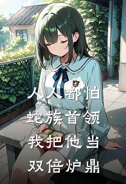 人人都怕蛇族首领，我把他当双倍炉鼎