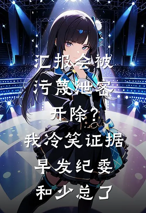 汇报会被污蔑泄密开除？我冷笑：证据早发纪委和少总了