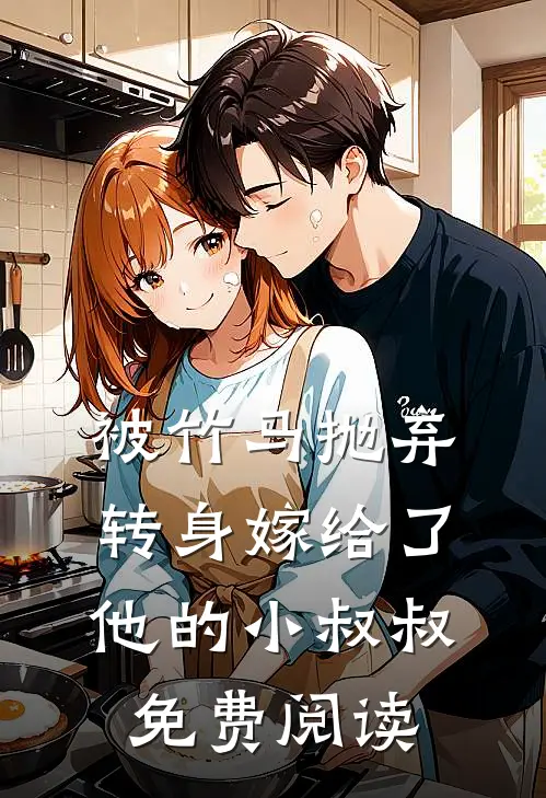 被竹马抛弃转身嫁给了他的小叔叔免费阅读