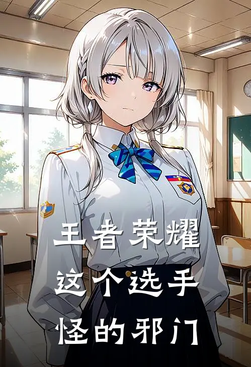 王者荣耀：这个选手怪的邪门(吴一凡司空)热门网络小说推荐_最新完结小说推荐王者荣耀：这个选手怪的邪门吴一凡司空