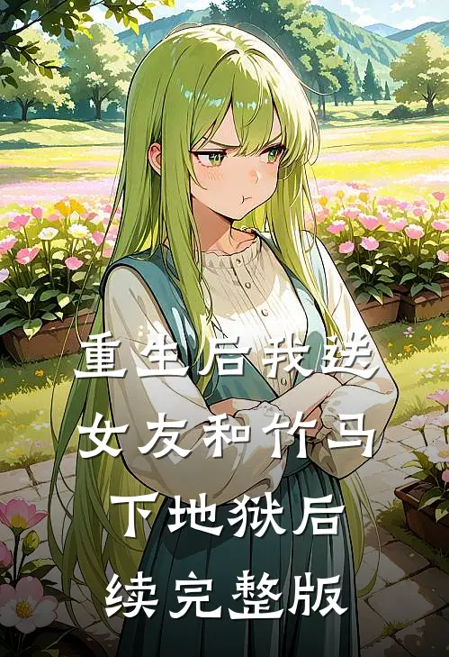 重生后我送女友和竹马下地狱后续完整版
