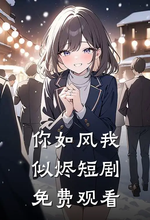 你如风我似烬短剧免费观看